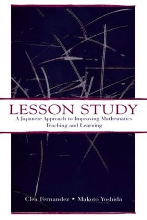 Lesson Study: A Japanese Approach To Improving Mathematics Teaching and Learning (Studies in Mathematical Thinking and Learning ,New
