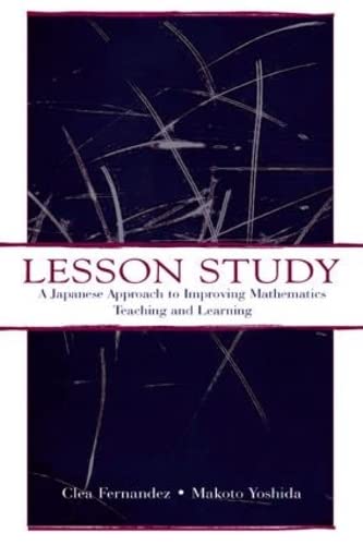 Lesson Study: A Japanese Approach To Improving Mathematics Teaching and Learning (Studies in Mathematical Thinking and Learning ,New