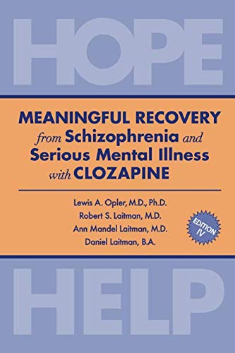 Meaningful Recovery From Schizophrenia And Serious Mental Illness With Clozapine: Hope & Help,New