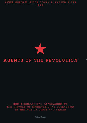 Agents Of The Revolution: New Biographical Approaches To The History Of International Communism In The Age Of Lenin And Stalin,Used