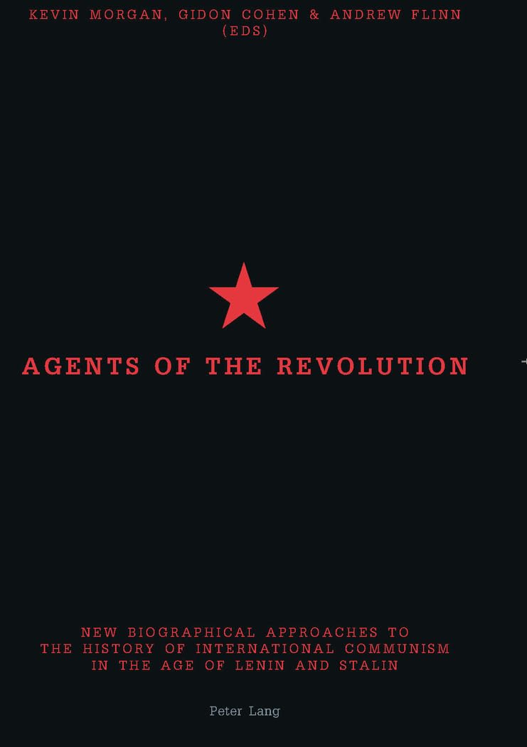 Agents Of The Revolution: New Biographical Approaches To The History Of International Communism In The Age Of Lenin And Stalin,Used