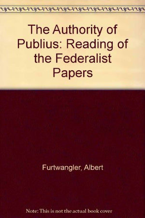 The Authority of Publius: A Reading of the Federalist Papers,Used
