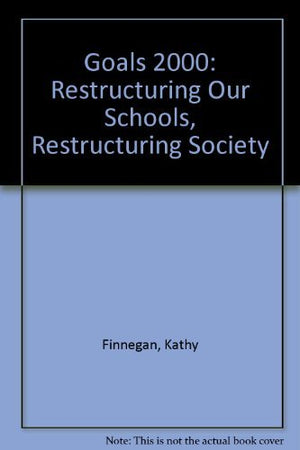 Goals 2000: Restructuring Our Schools, Restructuring Society,Used