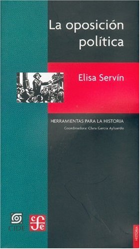 La oposicin poltica. Otra cara del siglo XX mexicano (Historia) (Spanish Edition),New