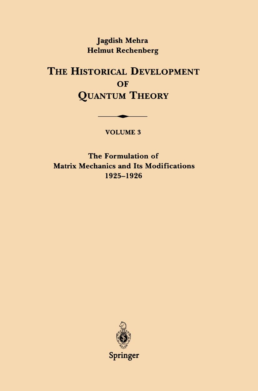 The Historical Development of Quantum Theory, Vol. 3: The Formulation of Matrix Mechanics and Its Modifications, 19251926,New