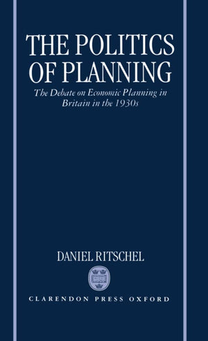 The Politics of Planning: The Debate on Economic Planning in Britain in the 1930's (Oxford Historical Monographs),Used