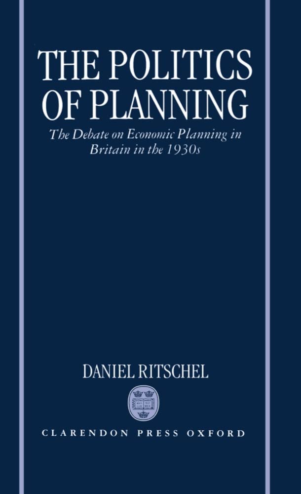 The Politics of Planning: The Debate on Economic Planning in Britain in the 1930's (Oxford Historical Monographs),Used