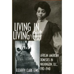 Living In, Living Out: African American Domestics in Washington, D.C., 19101940,New