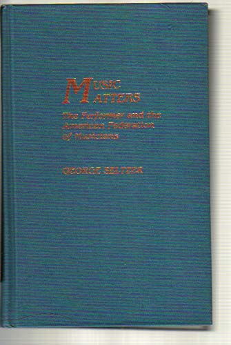 Music Matters: The Performer and the American Federation of Musicians,Used