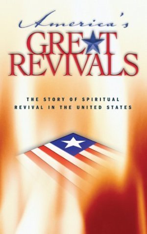 Americas Great Revivals: The Story of Spiritual Revival in the United States, 17341899,New