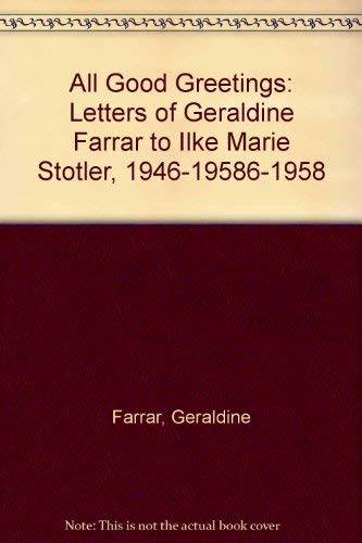 All Good Greetings: Letters of Geraldine Farrar to Ilke Marie Stotler, 1946195861958,Used