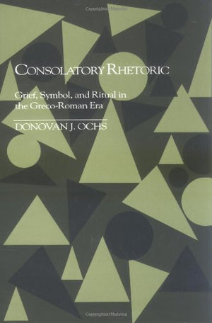 Consolatory Rhetoric: Grief, Symbol, and Ritual in the GrecoRoman Era (Studies in Rhetoric/Communication),Used