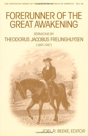Forerunner Of The Great Awakening: Sermons By Theodorus Jacobus Frelinghuysen (16911747) (Historical Series Of The Reformed Chu