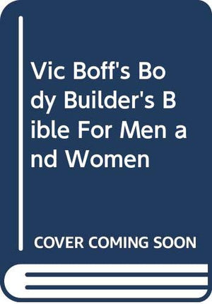 Vic Boff'S Body Builder'S Bible For Men And Women