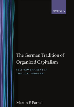 The German Tradition of Organized Capitalism: SelfGovernment in the Coal Industry (GovernmentIndustry Relations),Used
