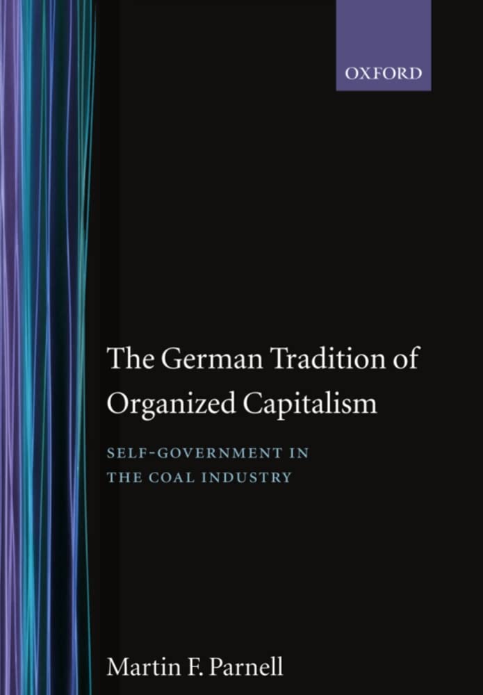The German Tradition of Organized Capitalism: SelfGovernment in the Coal Industry (GovernmentIndustry Relations),Used