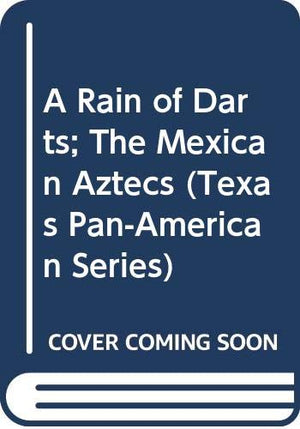 A Rain of Darts; The Mexican Aztecs (Texas PanAmerican Series),Used
