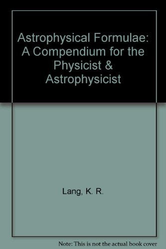Astrophysical Formulae : A Compendium For The Physicist And Astrophysicist-used