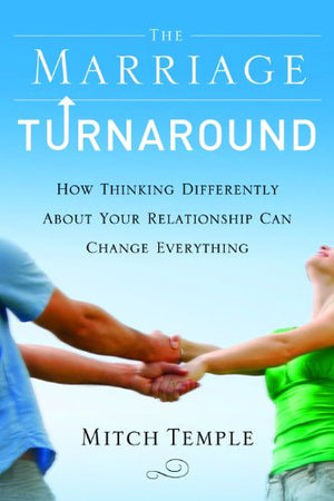 The Marriage Turnaround: How Thinking Differently About Your Relationship Can Change Everything,Used