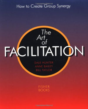 Art of Facilitation: How to Create Group Synergy,New