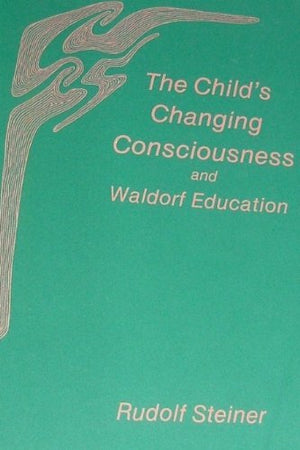 The Child's Changing Consciousness and Waldorf Education,Used