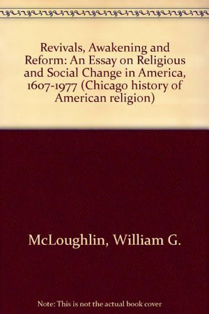 Revivals, Awakening And Reform: An Essay On Religious And Social Change In America, 16071977