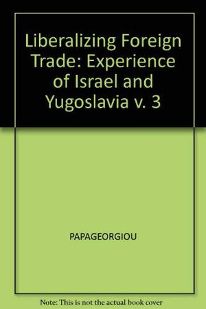 Liberalizing Foreign Trade: The Experience of Israel and Yugoslavia (Liberalizing Foreign Trade Series): Volume 3,Used