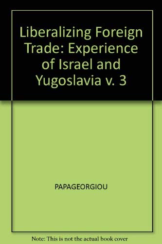 Liberalizing Foreign Trade: The Experience of Israel and Yugoslavia (Liberalizing Foreign Trade Series): Volume 3,Used