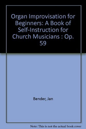 Organ Improvisation for Beginners: A Book of SelfInstruction for Church Musicians : Op. 59,Used