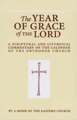 The Year Of Grace Of The Lord: A Scriptural And Liturgical Commentary On The Calendar Of The Orthodox Church,New