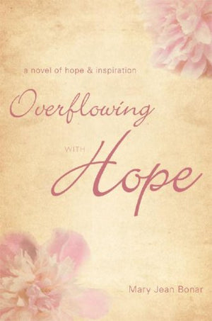 Overflowing With Hope: A Novel Of Hope And Inspiration,Used