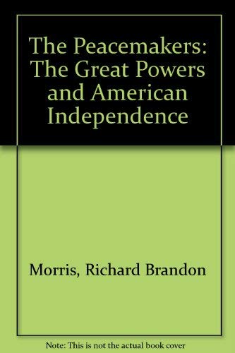 The Peacemakers: The Great Powers And American Independence,New