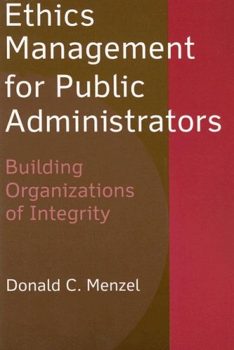 Ethics Management For Public Administrators: Building Organizations Of Integrity