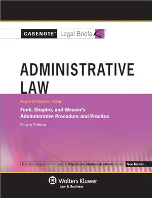 Casenotes Legal Briefs: Administrative Law, Keyed to Funk Shapiro & Weaver 4e (Casenote Legal Briefs),Used