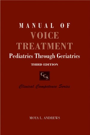 Manual of Voice Treatment: Pediatrics Through Geriatrics Third Edition (Clinical Competence),New