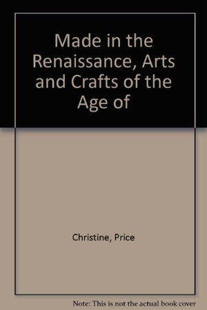 Made in the Renaissance, Arts and Crafts of the Age of Exploration,,Used
