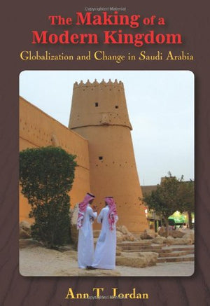 The Making of a Modern Kingdom: Globalization and Change in Saudi Arabia,Used