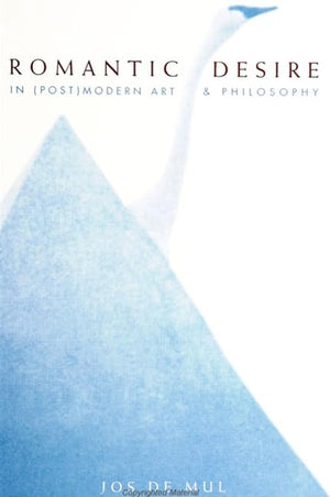 Romantic Desire in (Post) Modern Art and Philosophy (Suny Series in Postmodern Culture),New