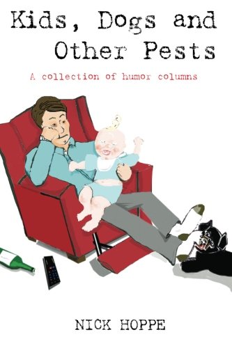 Kids, Dogs and Other Pests: A Collection of Humor Columns,New