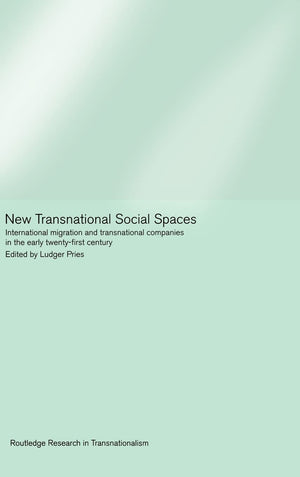 New Transnational Social Spaces: International Migration And Transnational Companies In The Early Twentyfirst Century (Routledg