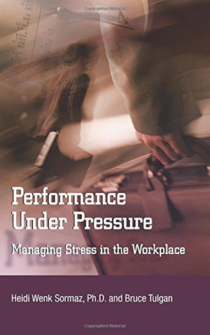 Performance Under Pressure: Managing Stress In The Workplace,New