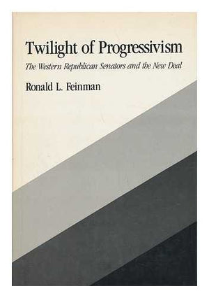 Twilight of Progressivism: The Western Republican Senators and the New Deal (The Johns Hopkins University Studies in Historical ,Used