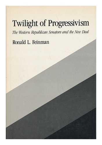 Twilight of Progressivism: The Western Republican Senators and the New Deal (The Johns Hopkins University Studies in Historical ,Used