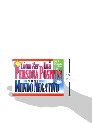 Cmo ser una persona positiva en un mundo negativo: Deja de preocuparte y comienza a vivir (Spanish Edition),Used