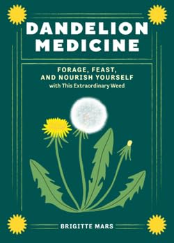 Dandelion Medicine, 2Nd Edition: Forage, Feast, And Nourish Yourself With This Extraordinary Weed