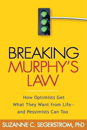 Breaking Murphy's Law: How Optimists Get What They Want from Life  and Pessimists Can Too,New