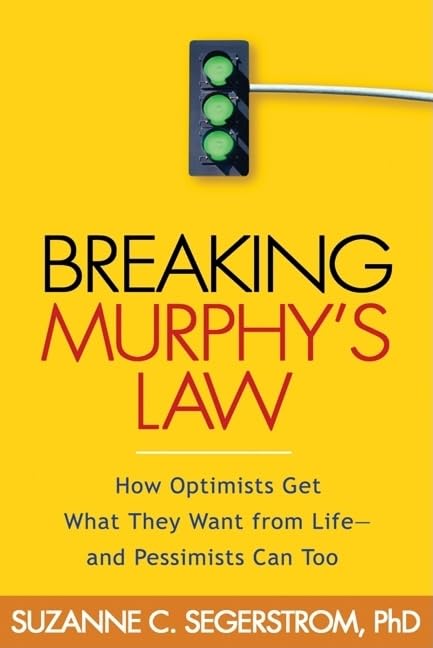 Breaking Murphy's Law: How Optimists Get What They Want from Life  and Pessimists Can Too,New