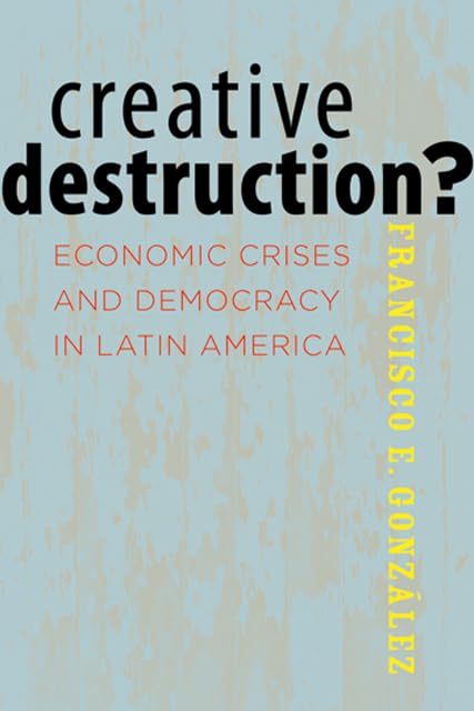 Creative Destruction?: Economic Crises and Democracy in Latin America,Used