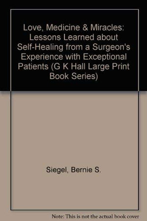 Love, Medicine And Miracles: Lessons Learned About Selfhealing From A Surgeon'S Experience With Exceptional Patients (G K Hall