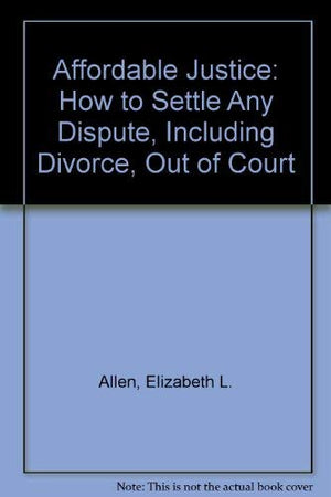 Affordable Justice: How to Settle Any Dispute, Including Divorce, Out of Court,Used